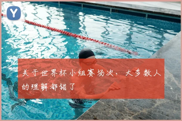 关于世界杯小组赛场次，大多数人的理解都错了
