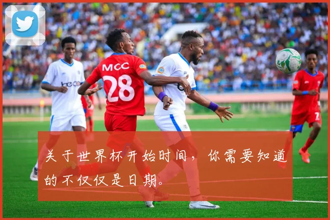 关于世界杯开始时间，你需要知道的不仅仅是日期。